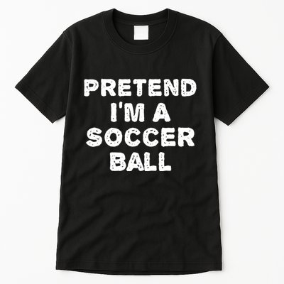 Pretend Im A Soccer Ball Funny Halloween Diy Costume Tall T-Shirt