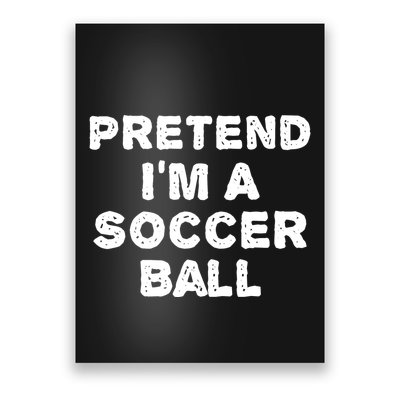 Pretend Im A Soccer Ball Funny Halloween Diy Costume Poster