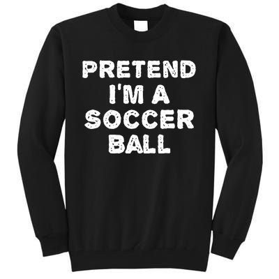 Pretend Im A Soccer Ball Funny Halloween Diy Costume Tall Sweatshirt