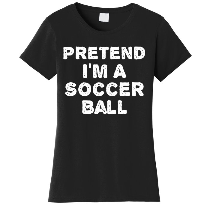 Pretend Im A Soccer Ball Funny Halloween Diy Costume Women's T-Shirt