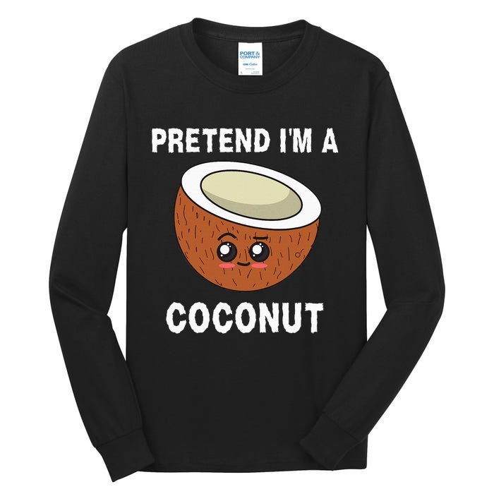 Pretend IM A Coconut Funny Sarcastic Halloween Lazy Costume Tall Long Sleeve T-Shirt