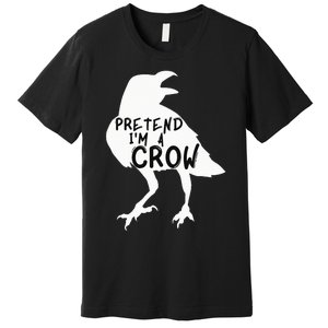 PRETEND I'M A CROW Funny Lazy Halloween Costume CROW Premium T-Shirt