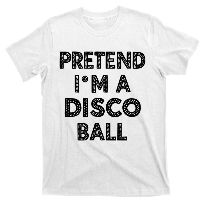 Pretend IM A Disco Ball T-Shirt