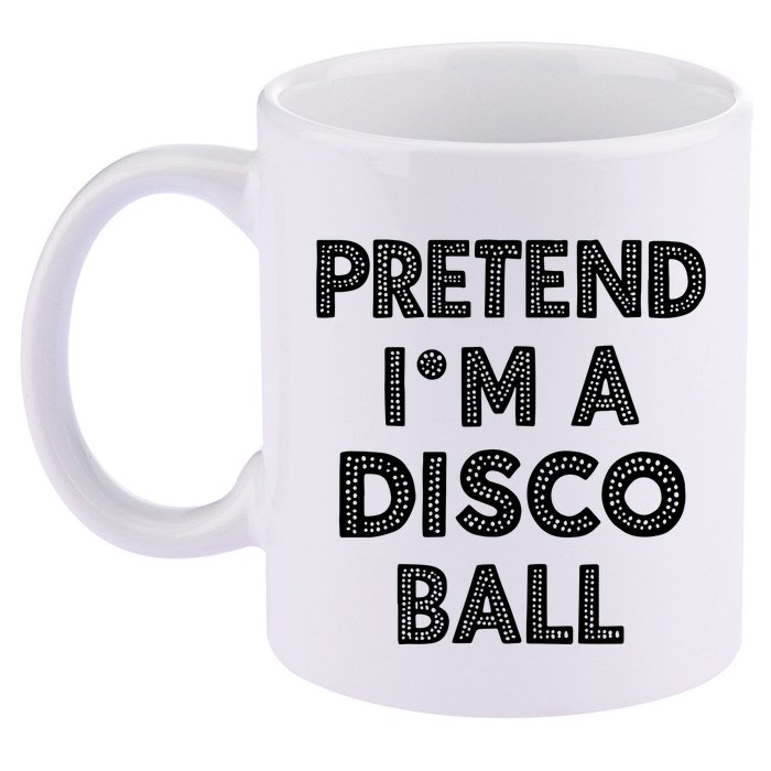 Pretend IM A Disco Ball 11oz C Handle Ceramic Mug