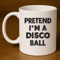 Pretend IM A Disco Ball 11oz C Handle Ceramic Mug