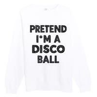 Pretend IM A Disco Ball Premium Crewneck Sweatshirt