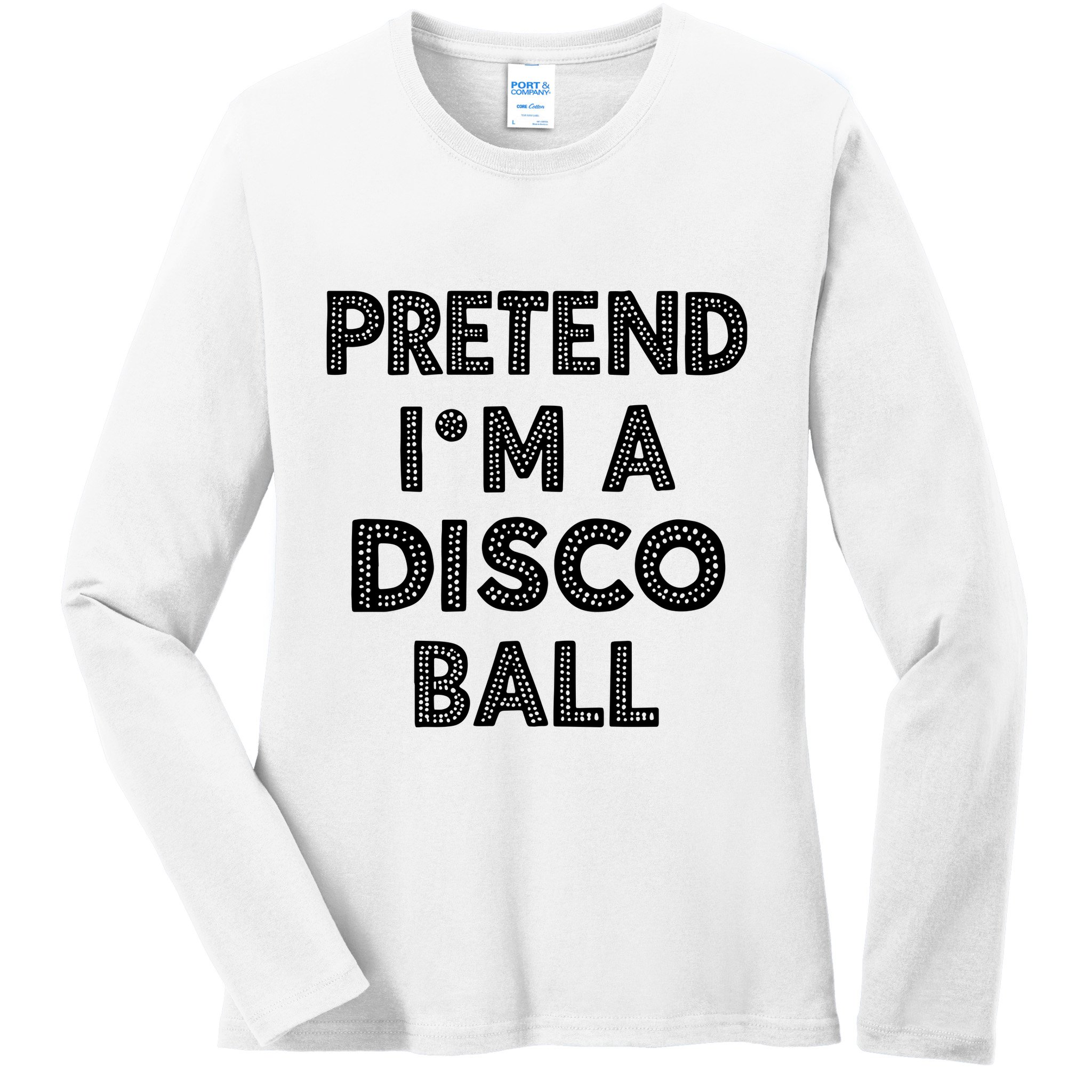 Pretend IM A Disco Ball Ladies Long Sleeve Shirt