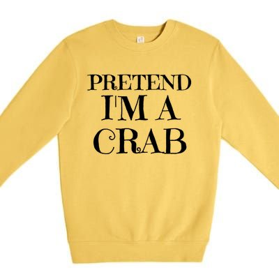 Pretend I'm A Crab Funny Gag Costume Gift Premium Crewneck Sweatshirt