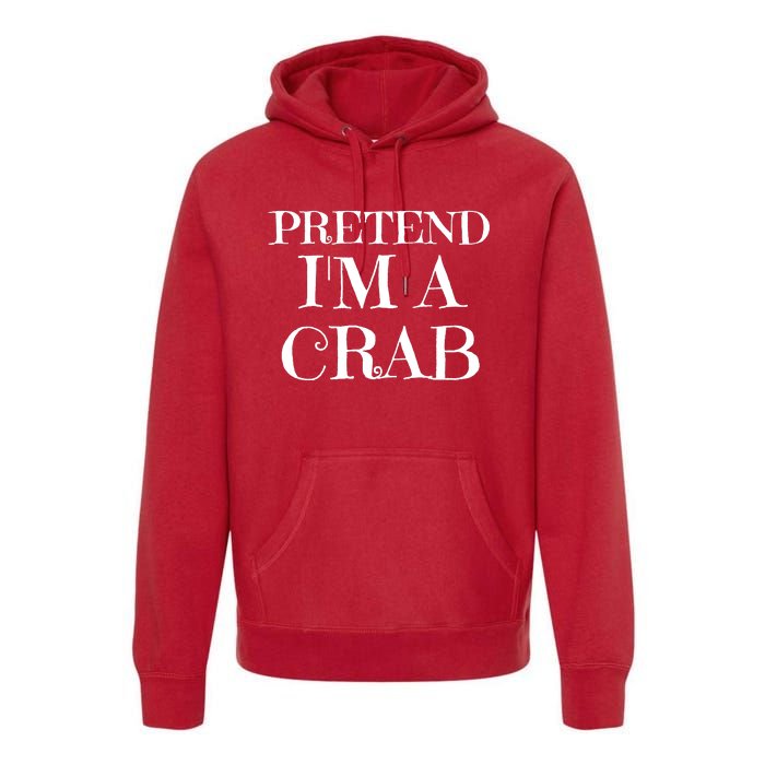 Pretend I'm A Crab Funny Gag Costume Gift Premium Hoodie