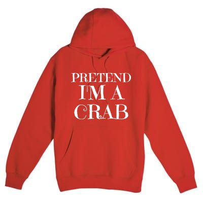 Pretend I'm A Crab Funny Gag Costume Gift Premium Pullover Hoodie