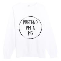 Pretend Im A Pig Halloween Costume Premium Crewneck Sweatshirt