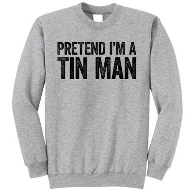 Pretend IM A Tin Man Adult Tall Sweatshirt