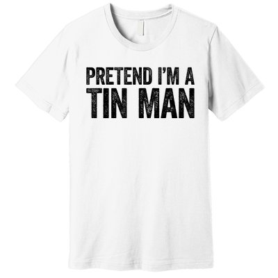 Pretend IM A Tin Man Adult Premium T-Shirt