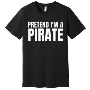 Pretend I'm A Pirate  Matching Costume Premium T-Shirt