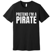 Pretend I'm A Pirate  Matching Costume Premium T-Shirt