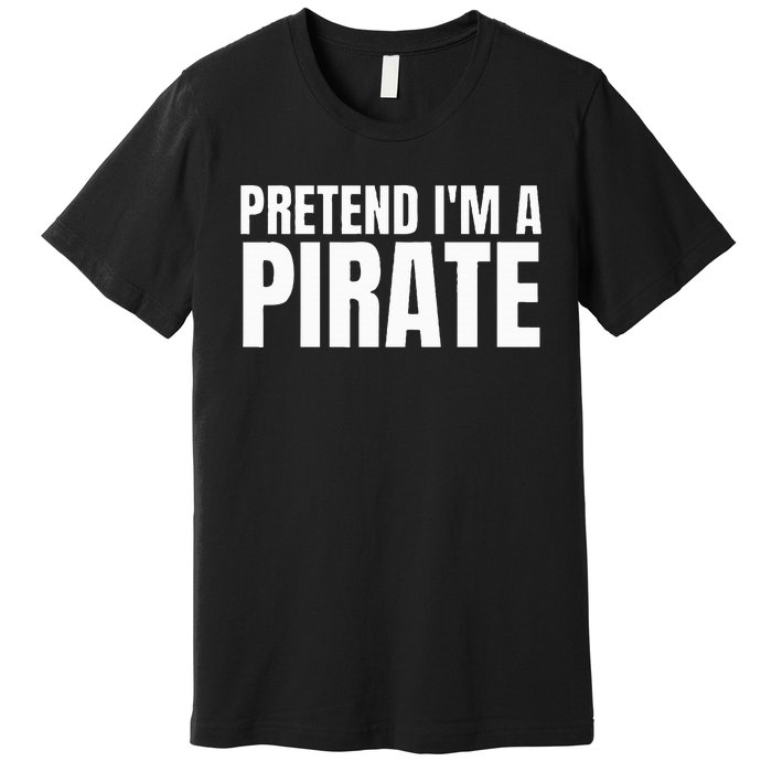 Pretend I'm A Pirate  Matching Costume Premium T-Shirt