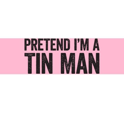 Pretend IM A Tin Man Adult Women Costume Bumper Sticker