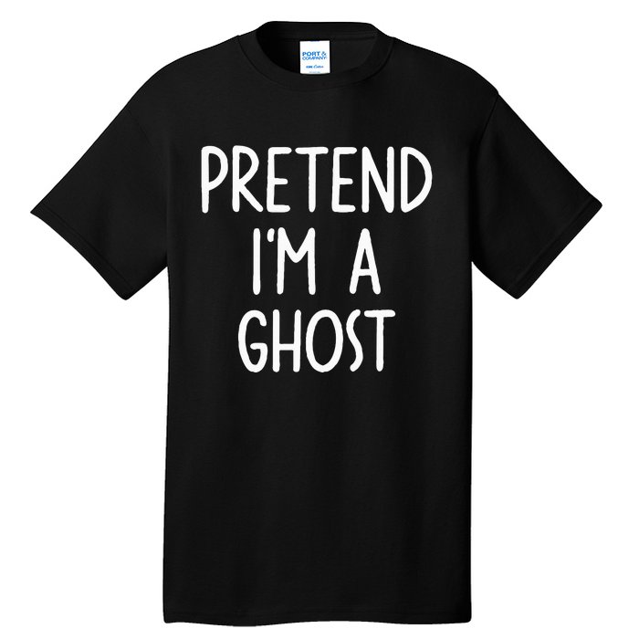 Pretend I'm A Ghost Costume Halloween Lazy Easy Tall T-Shirt