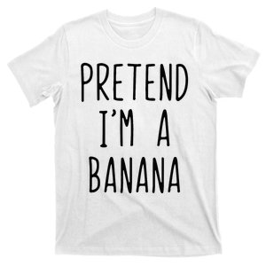 Pretend IM A Banana Costume Halloween Lazy Quick Funny T-Shirt