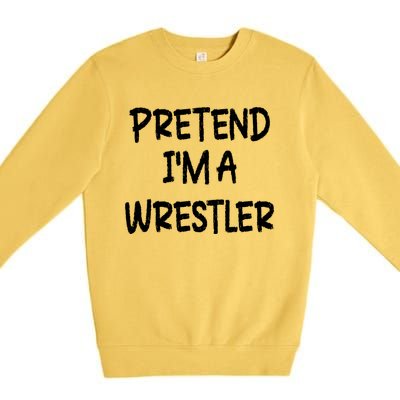 Pretend IM A Wrestler Lazy Last Minute Halloween Costume Premium Crewneck Sweatshirt