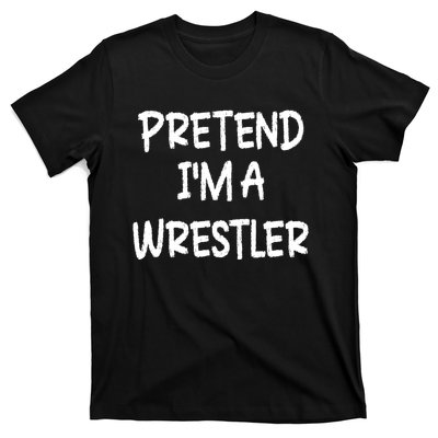 Pretend IM A Wrestler Lazy Last Minute Halloween Costume T-Shirt