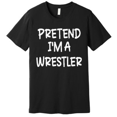 Pretend IM A Wrestler Lazy Last Minute Halloween Costume Premium T-Shirt