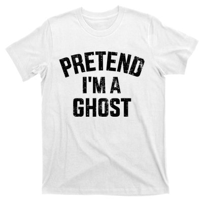 Pretend IM A Ghost Funny Lazy Easy Diy Halloween Costume T-Shirt