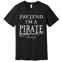 Pretend IM A Pirate Arrgh Costume Party Halloween Pirate Premium T-Shirt