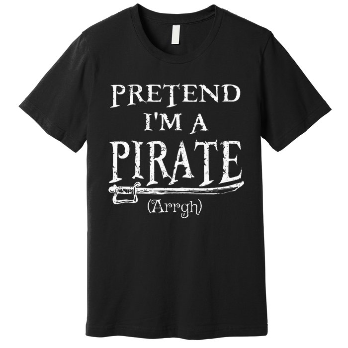 Pretend IM A Pirate Arrgh Costume Party Halloween Pirate Premium T-Shirt