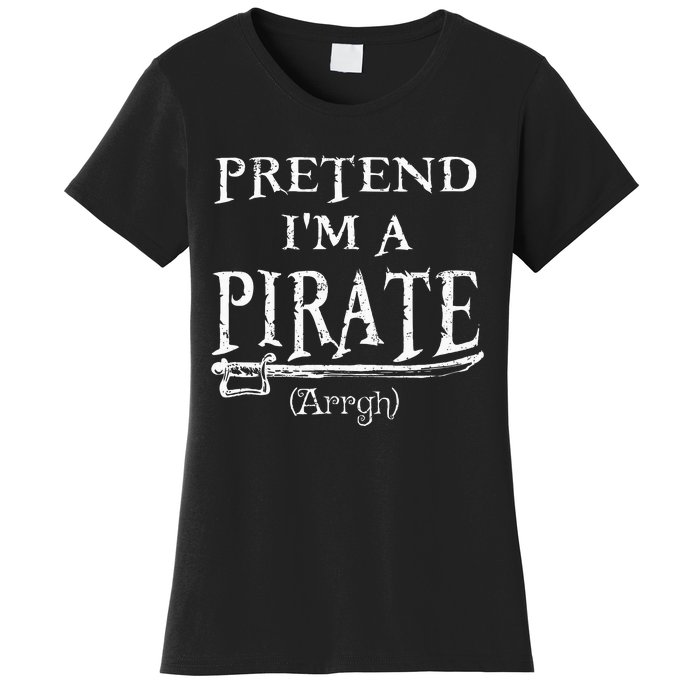 Pretend IM A Pirate Arrgh Costume Party Halloween Pirate Women's T-Shirt