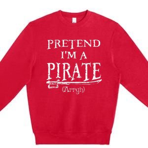 Pretend IM A Pirate Arrgh Costume Party Halloween Pirate Premium Crewneck Sweatshirt