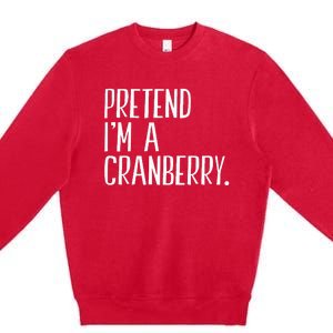 Pretend IM A Cranberry Funny Halloween Party Premium Crewneck Sweatshirt