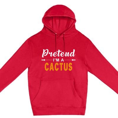 Pretend IM A Cactus Gift For Halloween Gift Premium Pullover Hoodie