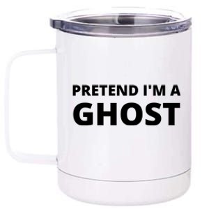 Pretend IM A Ghost Funny Cute Gift 12 oz Stainless Steel Tumbler Cup