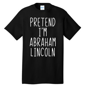 Pretend IM Abraham Abe Lincoln Costume Halloween Lazy Easy Tall T-Shirt