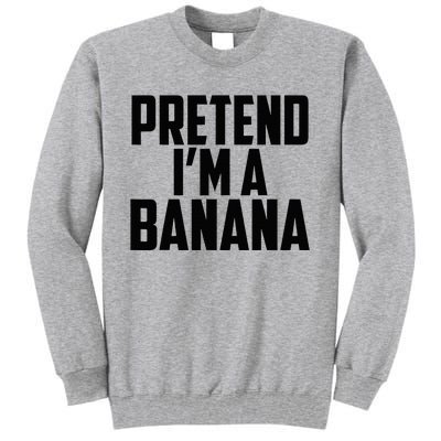 Pretend IM A Banana Cute Funny Banana Costume Tall Sweatshirt