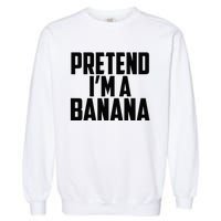 Pretend IM A Banana Cute Funny Banana Costume Garment-Dyed Sweatshirt