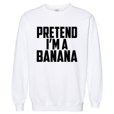 Pretend IM A Banana Cute Funny Banana Costume Garment-Dyed Sweatshirt