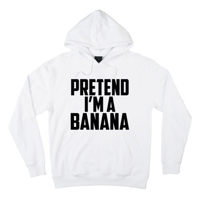 Pretend IM A Banana Cute Funny Banana Costume Hoodie