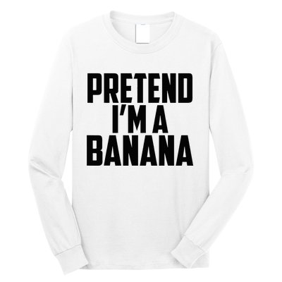 Pretend IM A Banana Cute Funny Banana Costume Long Sleeve Shirt