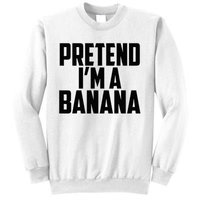 Pretend IM A Banana Cute Funny Banana Costume Sweatshirt