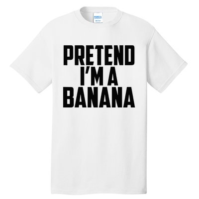 Pretend IM A Banana Cute Funny Banana Costume Tall T-Shirt