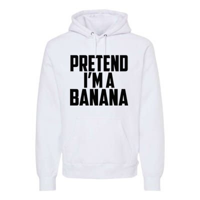 Pretend IM A Banana Cute Funny Banana Costume Premium Hoodie