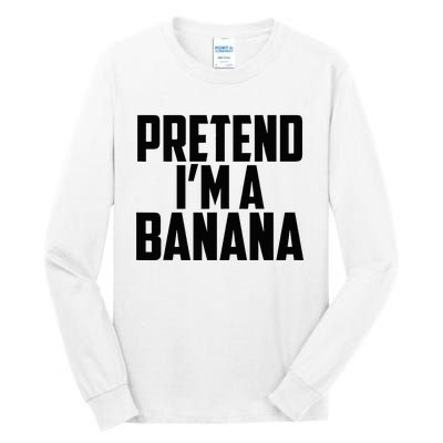 Pretend IM A Banana Cute Funny Banana Costume Tall Long Sleeve T-Shirt