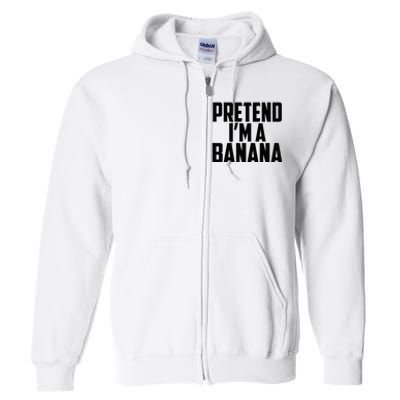 Pretend IM A Banana Cute Funny Banana Costume Full Zip Hoodie