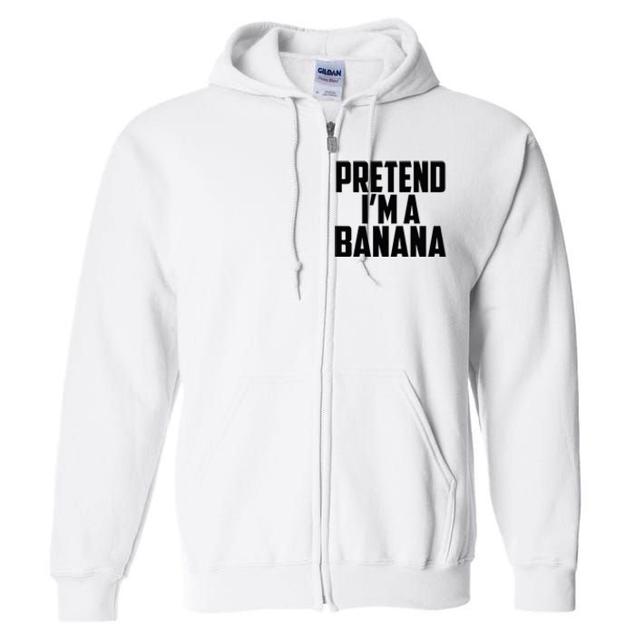 Pretend IM A Banana Cute Funny Banana Costume Full Zip Hoodie