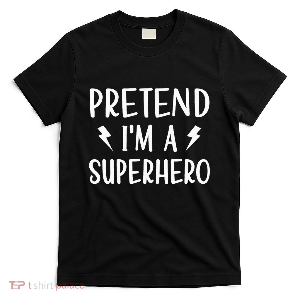 Pretend IM A Superhero Funny Easy Halloween Costume T-Shirt