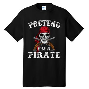 Pretend IM A Pirate Funny Ideas For Halloween Tall T-Shirt