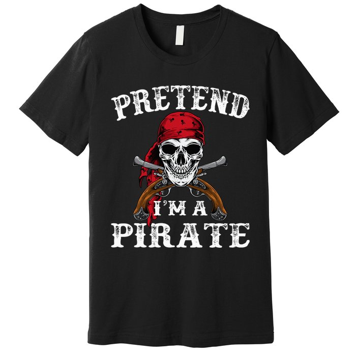 Pretend IM A Pirate Funny Ideas For Halloween Premium T-Shirt