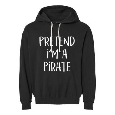 Pretend Im A Pirate Costume Party Funny Halloween Pirate Garment-Dyed Fleece Hoodie